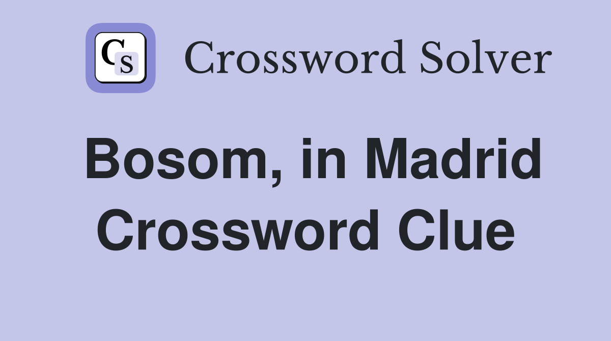 Bosom, in Madrid Crossword Clue