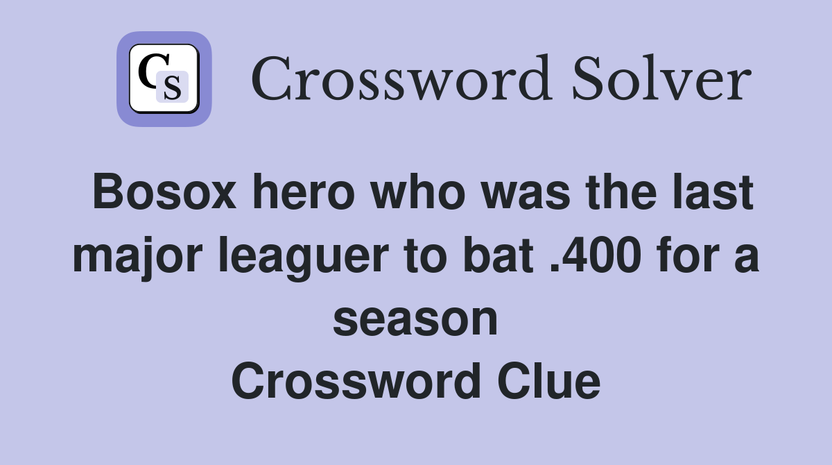 Bosox hero who was the last major leaguer to bat .400 for a season Crossword Clue