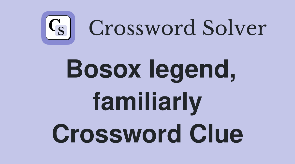 Bosox legend, familiarly Crossword Clue