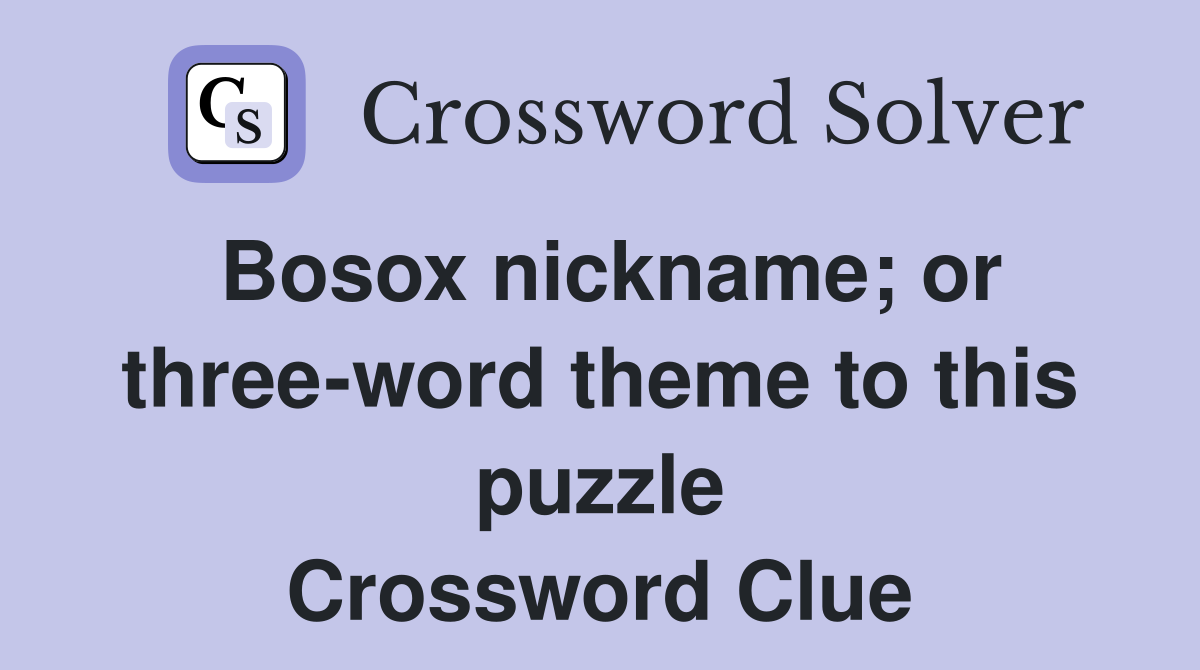 Bosox nickname; or three-word theme to this puzzle Crossword Clue