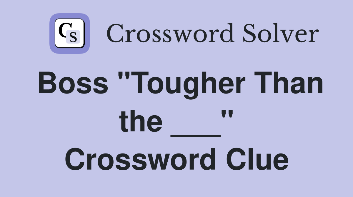 Boss "Tougher Than the ___" Crossword Clue