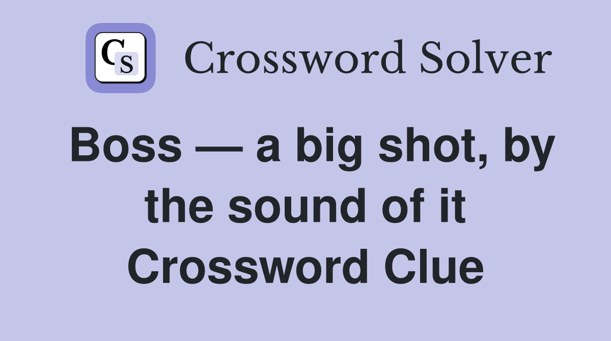 Boss — a big shot, by the sound of it Crossword Clue