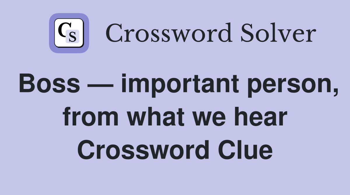 Boss — important person, from what we hear Crossword Clue