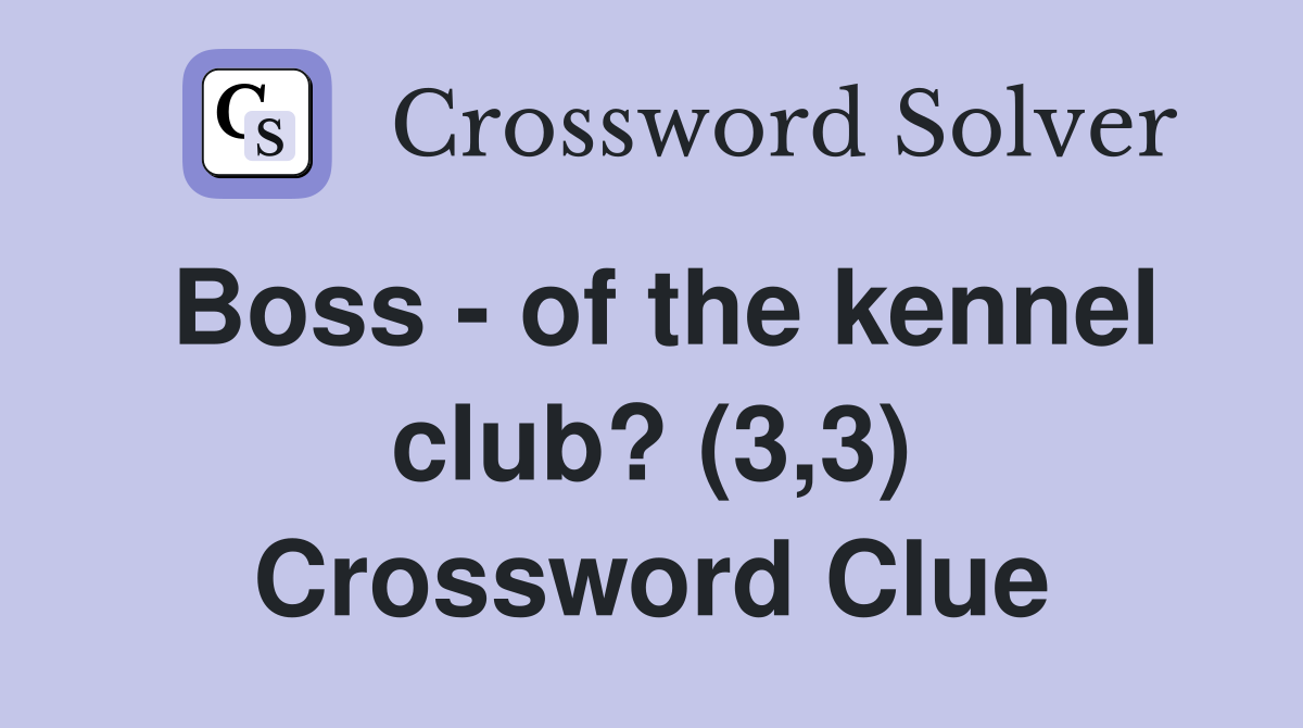 Boss - of the kennel club? (3,3) Crossword Clue