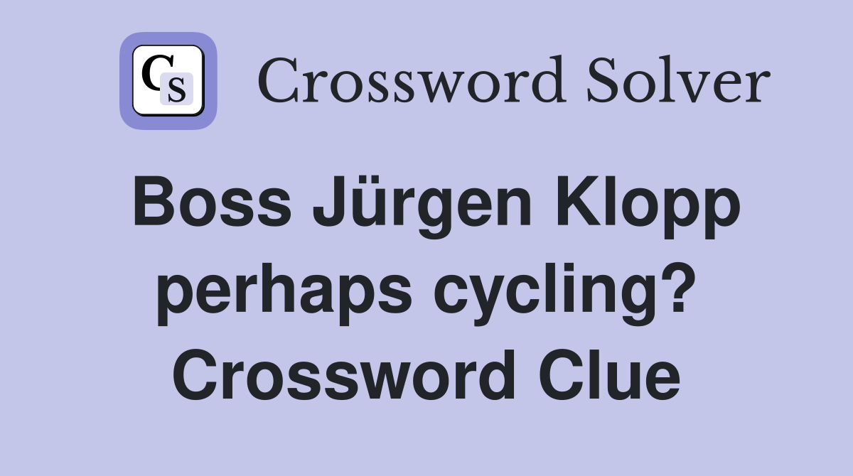 Boss Jürgen Klopp perhaps cycling? Crossword Clue