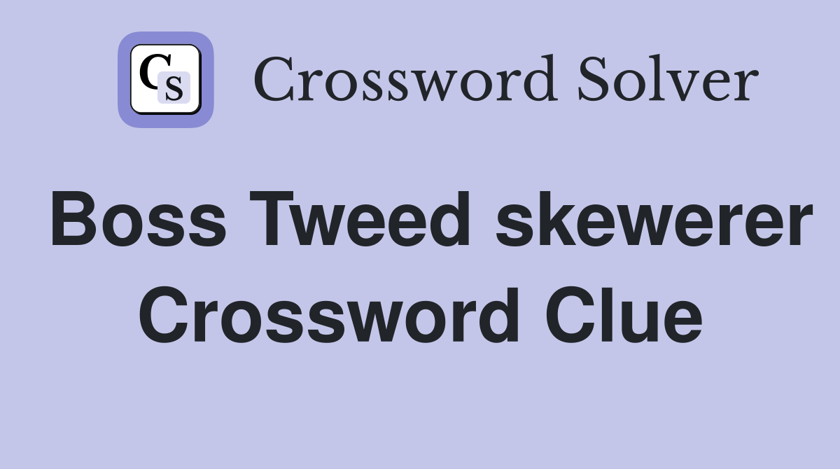 Boss Tweed skewerer Crossword Clue
