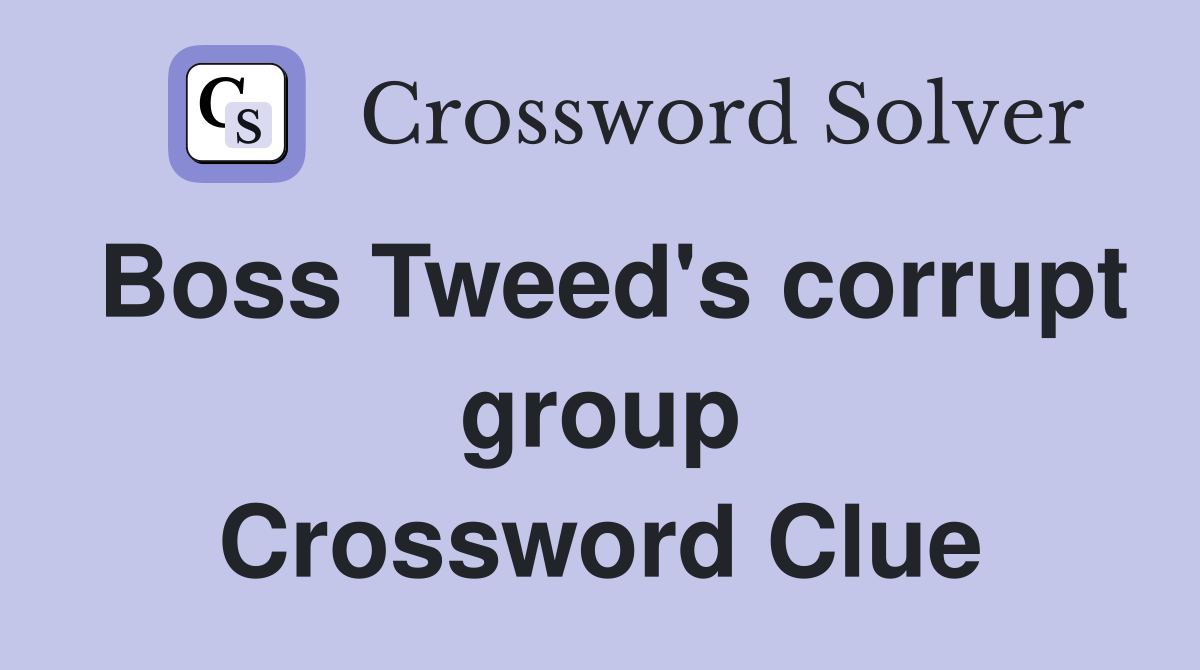 Boss Tweed's corrupt group Crossword Clue