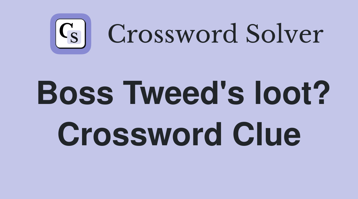 Boss Tweed's loot? Crossword Clue