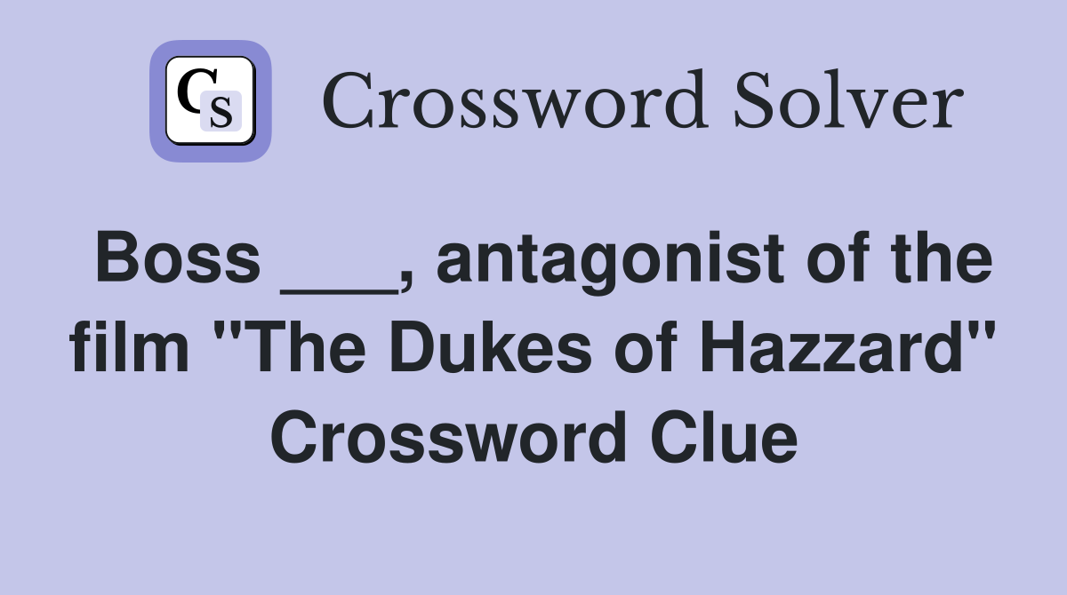 Boss ___, antagonist of the film "The Dukes of Hazzard" Crossword Clue