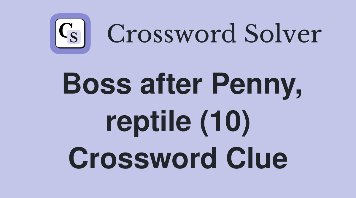 Boss after Penny, reptile (10) Crossword Clue