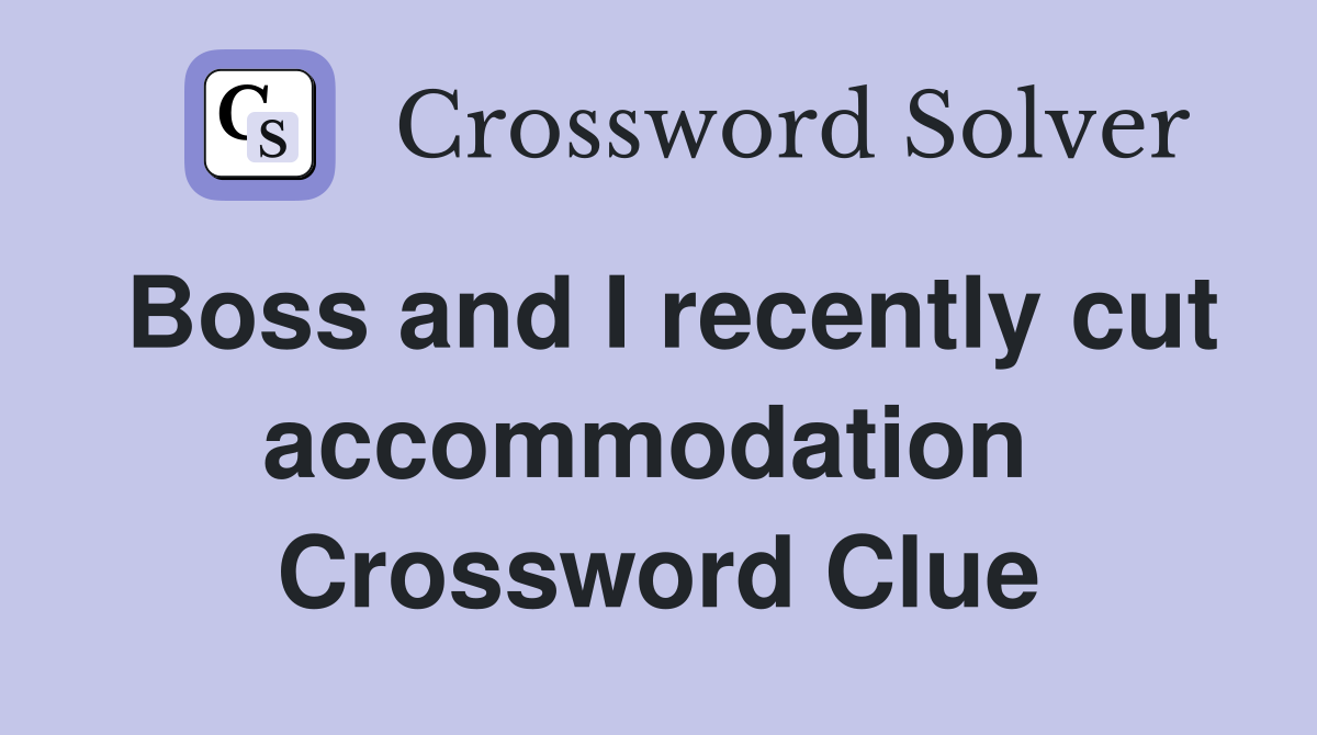 Boss and I recently cut accommodation  Crossword Clue