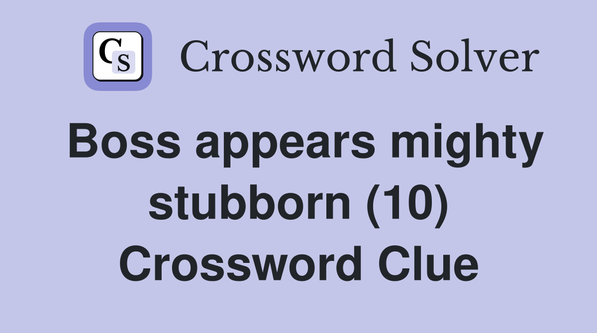 Boss appears mighty stubborn (10) Crossword Clue