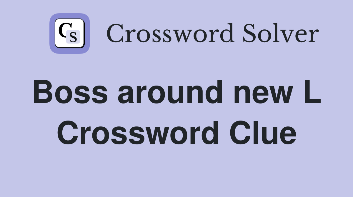 Boss around new L  Crossword Clue
