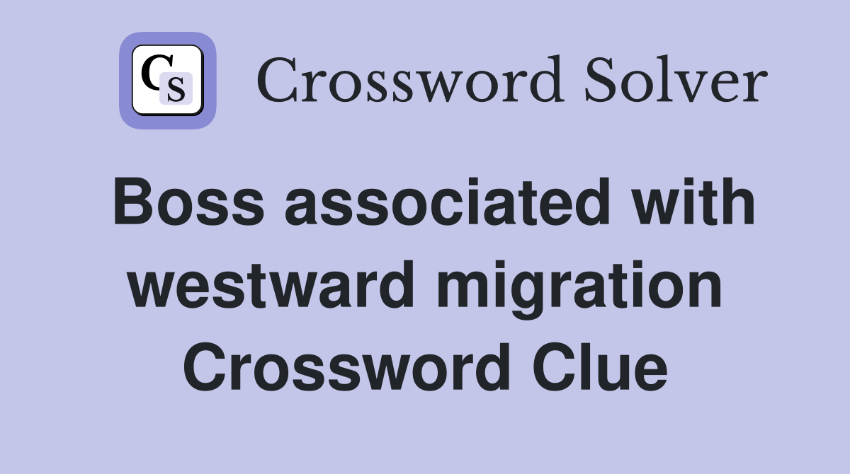 Boss associated with westward migration Crossword Clue