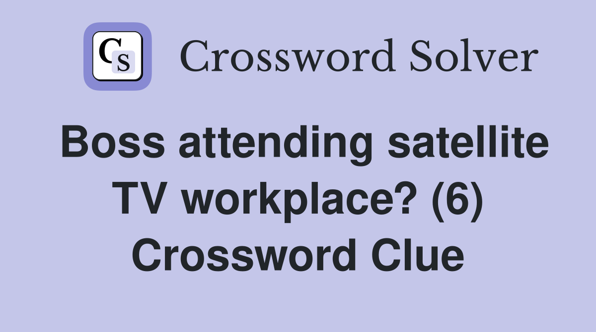 Boss attending satellite TV workplace? (6) Crossword Clue