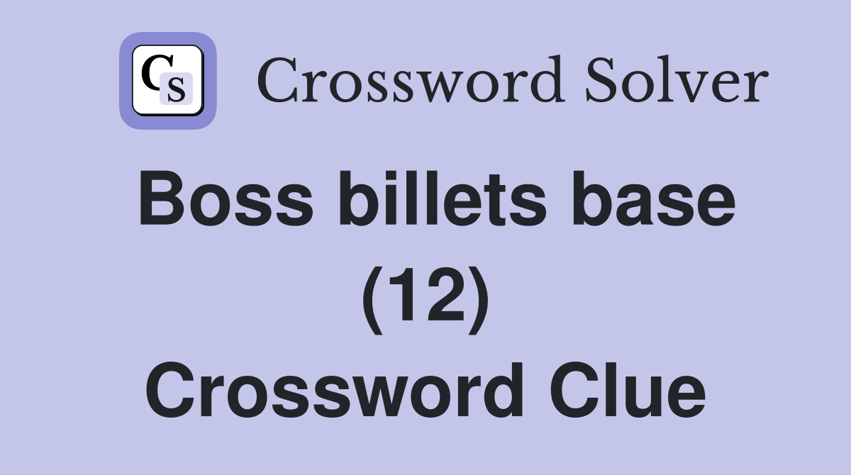 Boss billets base (12) Crossword Clue