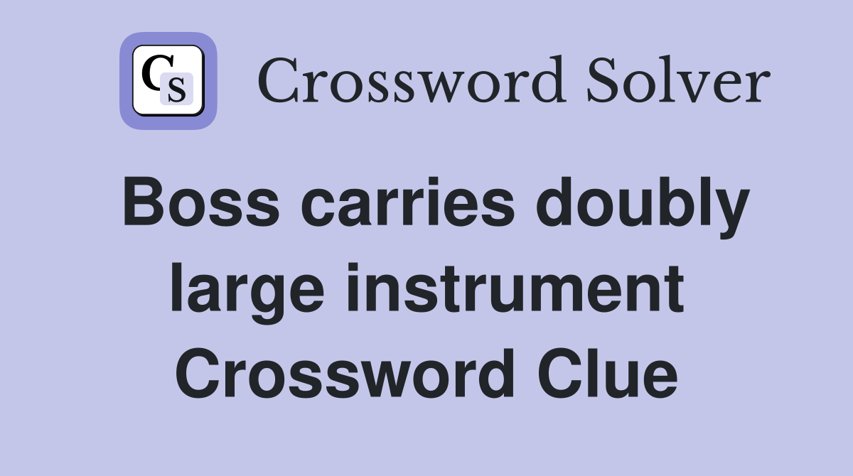 Boss carries doubly large instrument Crossword Clue