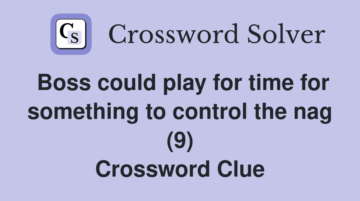 Boss could play for time for something to control the nag (9) Crossword Clue