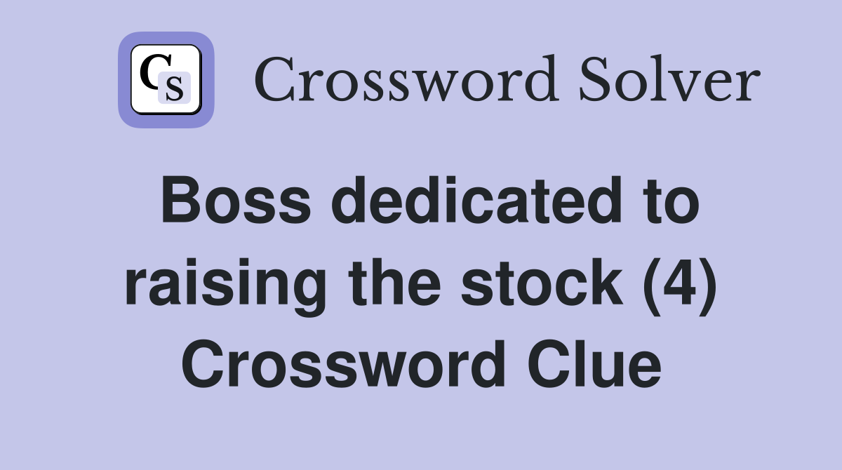 Boss dedicated to raising the stock (4) Crossword Clue