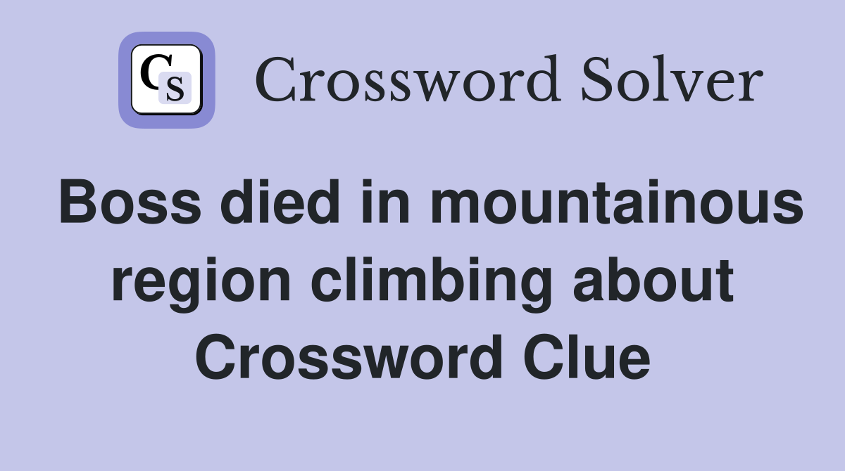Boss died in mountainous region climbing about Crossword Clue