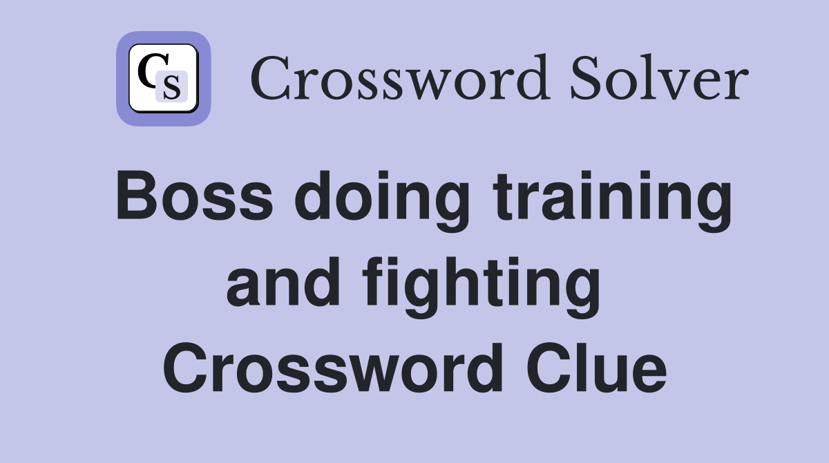 Boss doing training and fighting Crossword Clue