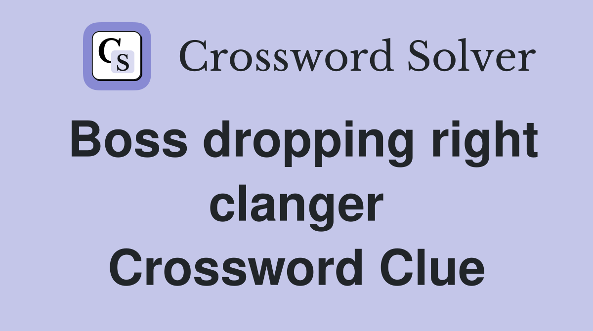 Boss dropping right clanger Crossword Clue