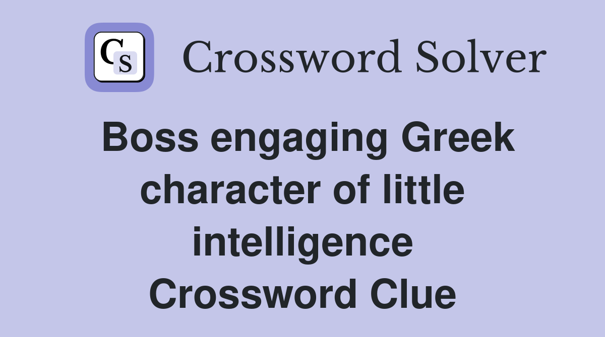Boss engaging Greek character of little intelligence Crossword Clue
