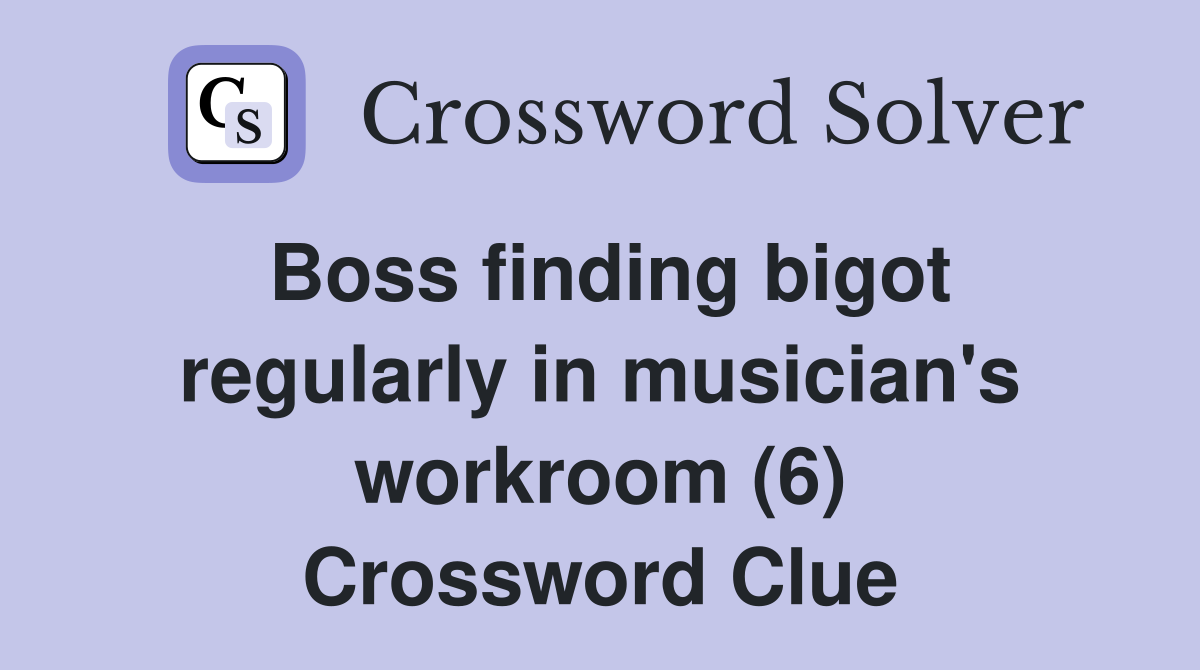 Boss finding bigot regularly in musician's workroom (6) Crossword Clue