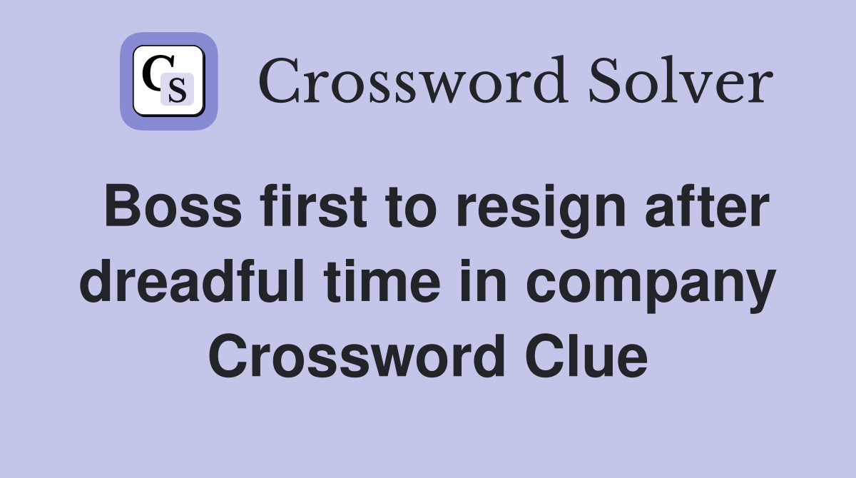 Boss first to resign after dreadful time in company Crossword Clue