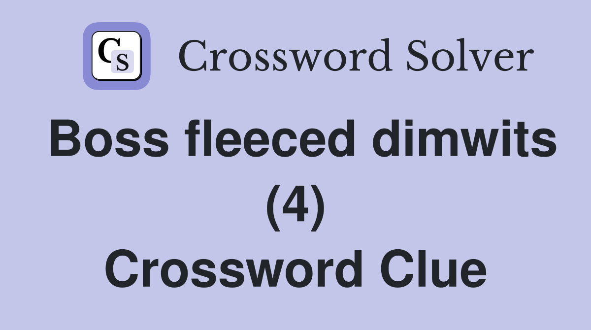 Boss fleeced dimwits (4) Crossword Clue