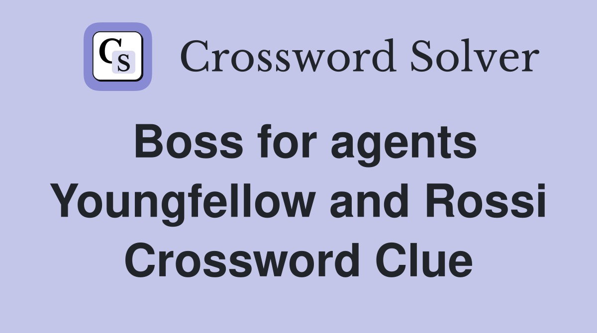 Boss for agents Youngfellow and Rossi Crossword Clue