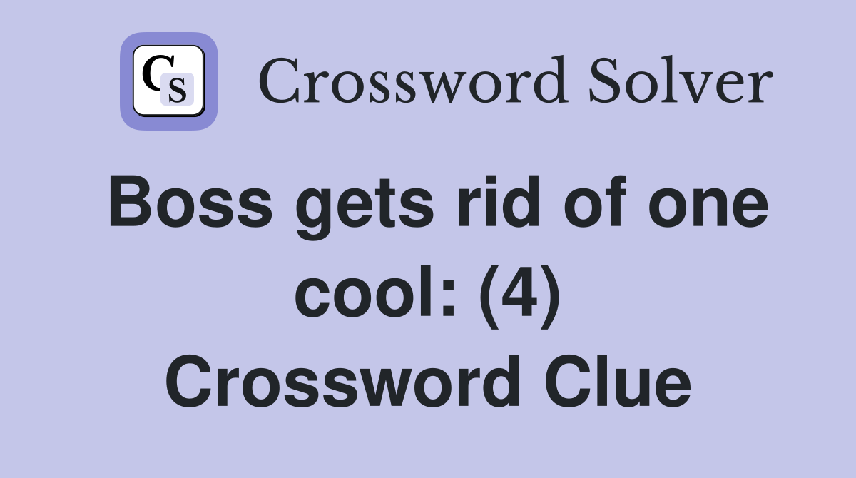 Boss gets rid of one cool: (4) Crossword Clue