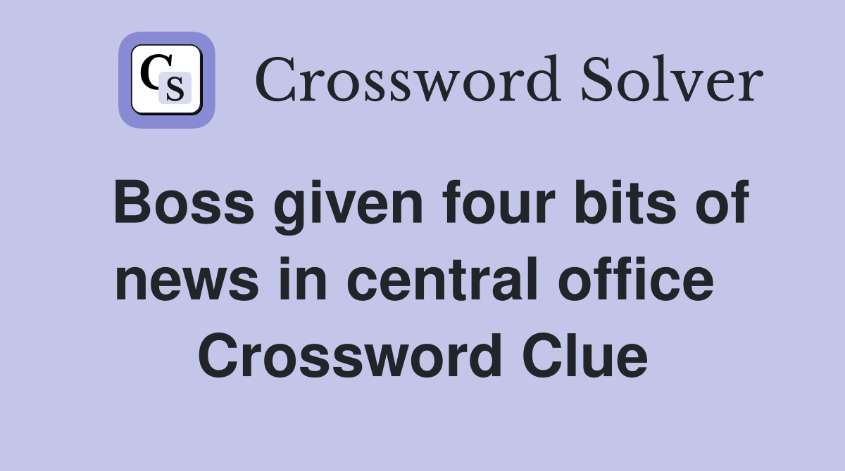 Boss given four bits of news in central office  Crossword Clue