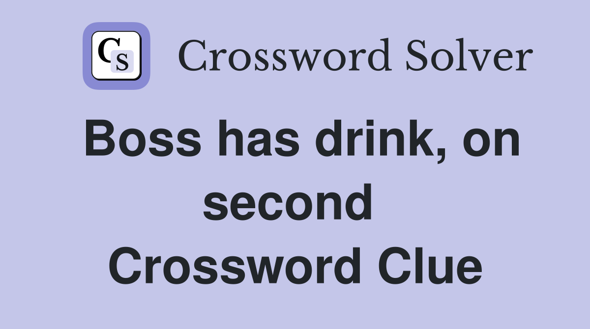 Boss has drink, on second  Crossword Clue