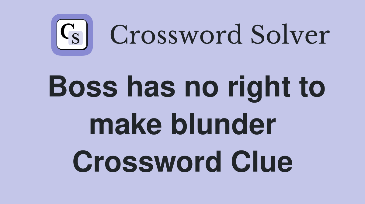Boss has no right to make blunder Crossword Clue