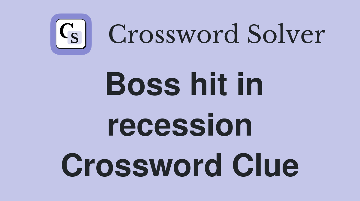 Boss hit in recession Crossword Clue