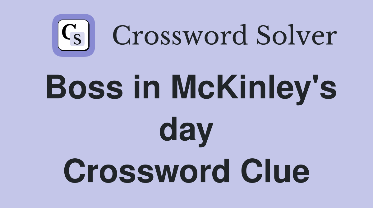 Boss in McKinley's day Crossword Clue