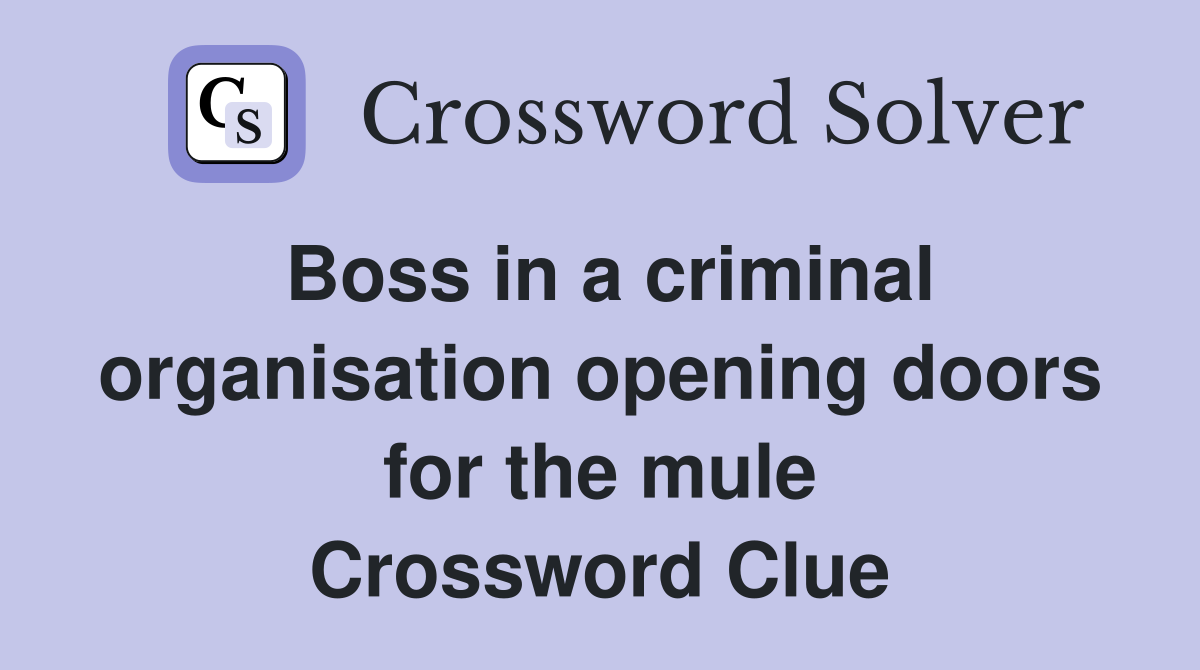 Boss in a criminal organisation opening doors for the mule Crossword Clue