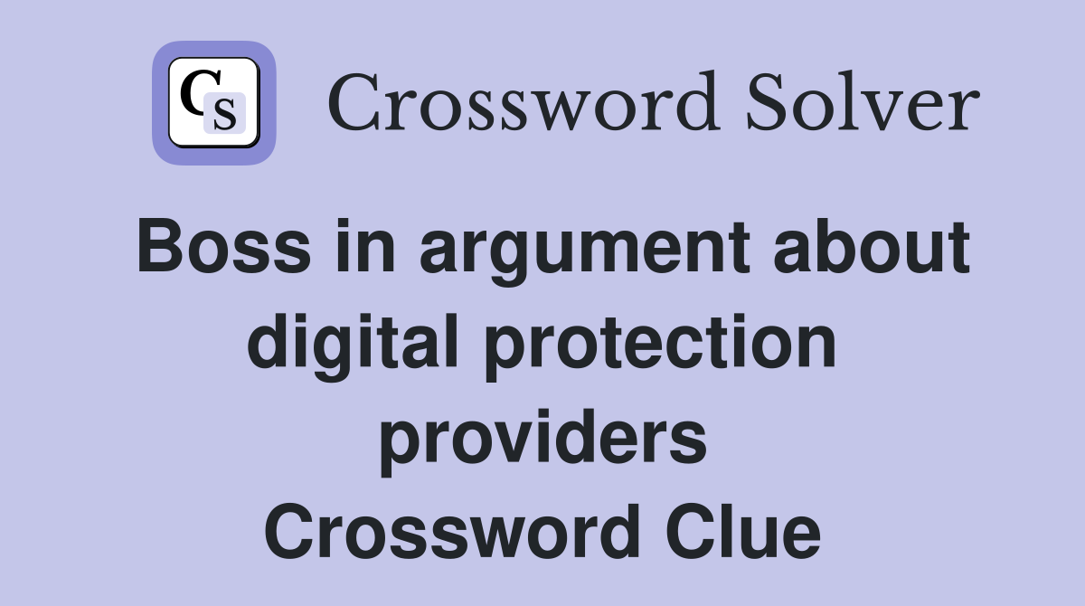 Boss in argument about digital protection providers Crossword Clue