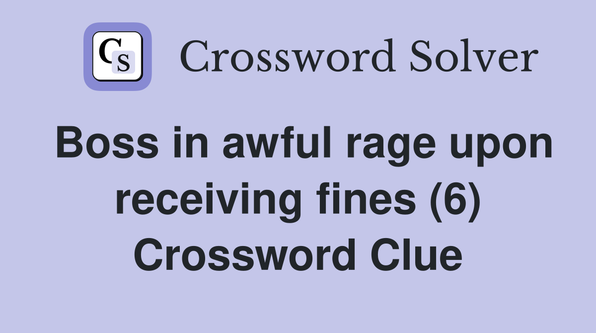 Boss in awful rage upon receiving fines (6) Crossword Clue