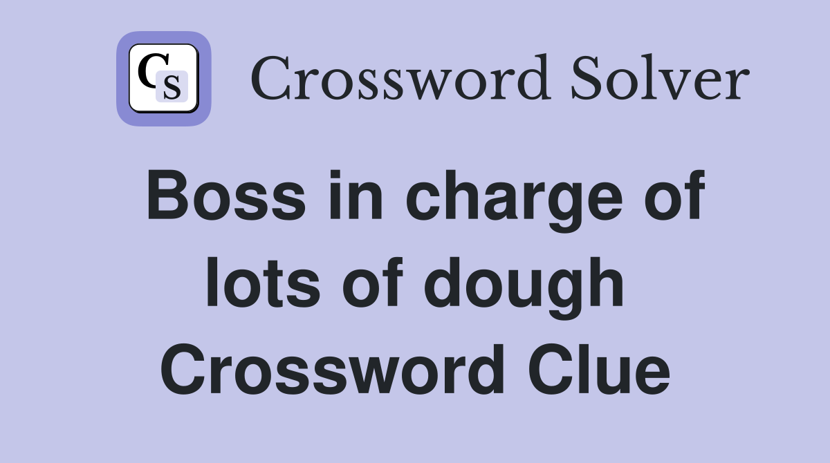 Boss in charge of lots of dough Crossword Clue