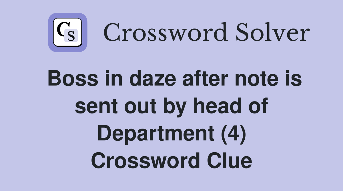 Boss in daze after note is sent out by head of Department (4) Crossword Clue
