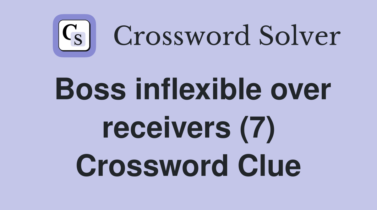 Boss inflexible over receivers (7) Crossword Clue