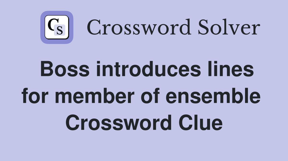 Boss introduces lines for member of ensemble  Crossword Clue
