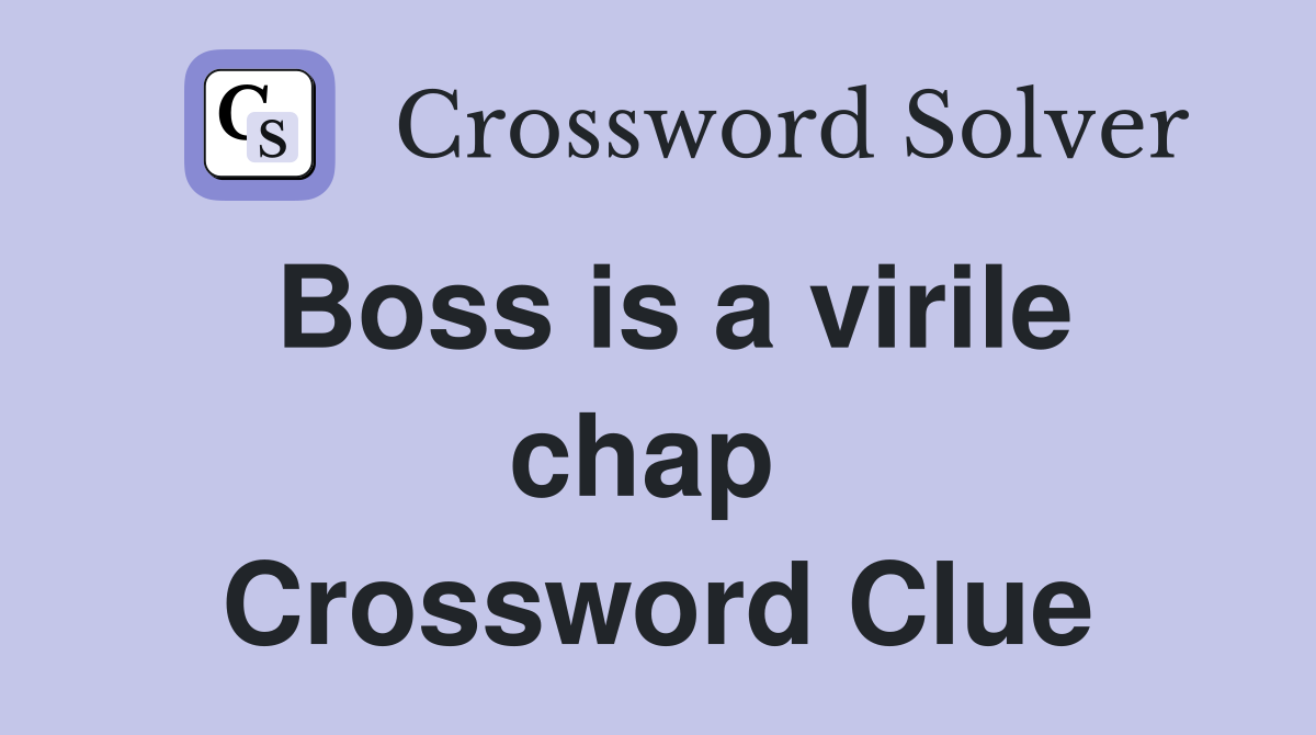 Boss is a virile chap  Crossword Clue