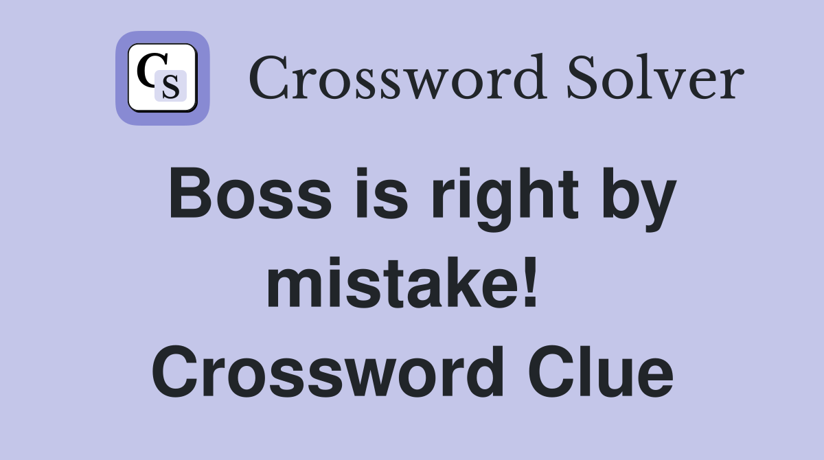 Boss is right by mistake!  Crossword Clue