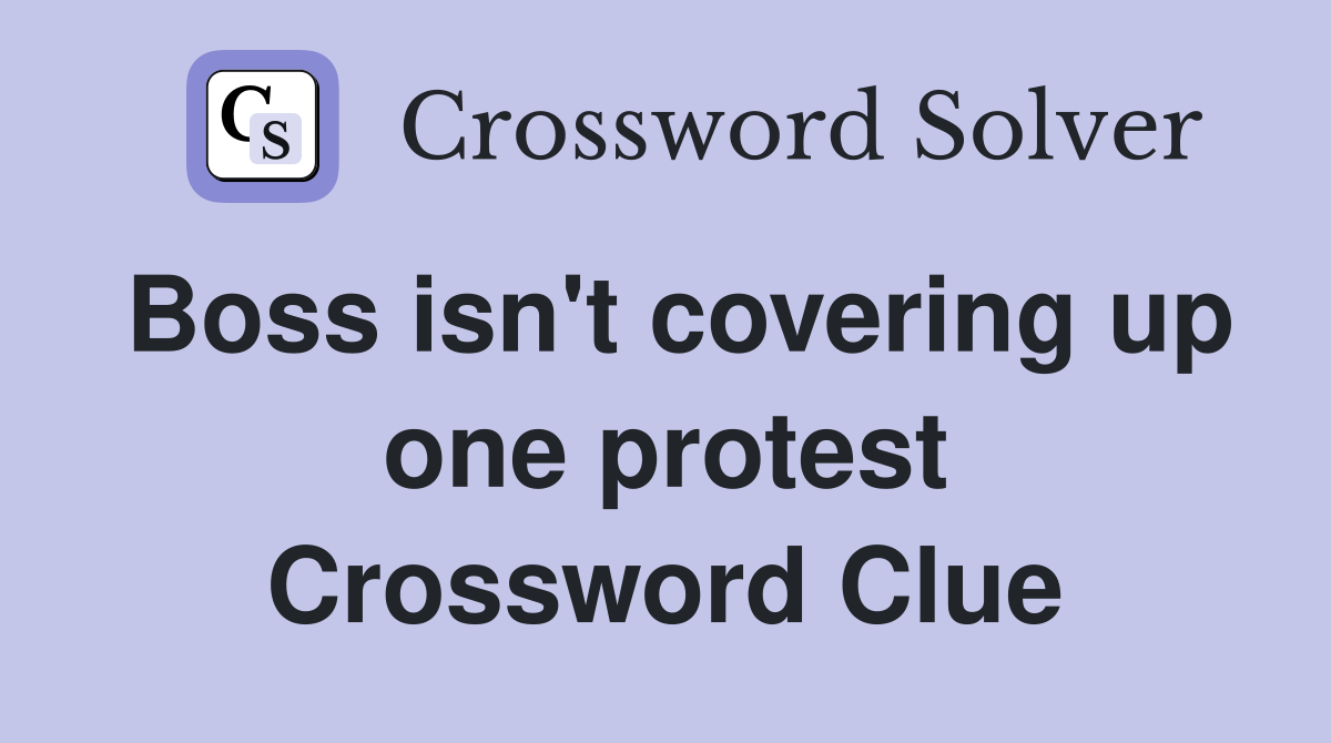 Boss isn't covering up one protest Crossword Clue