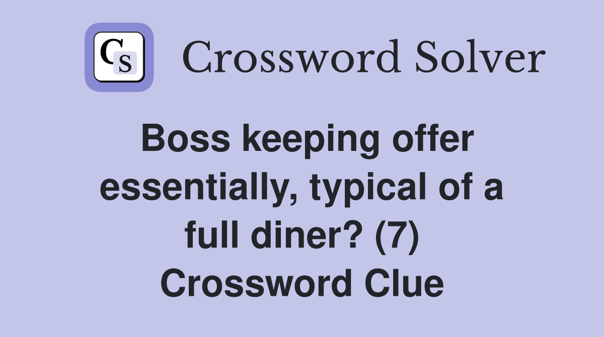 Boss keeping offer essentially, typical of a full diner? (7) Crossword Clue