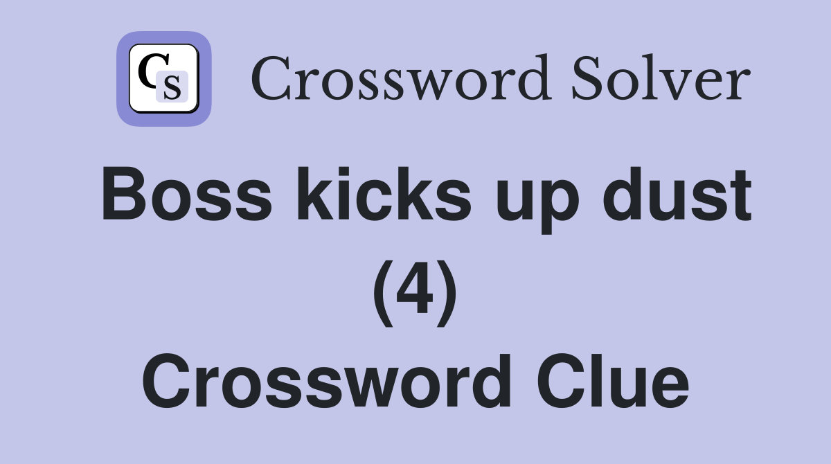 Boss kicks up dust (4) Crossword Clue