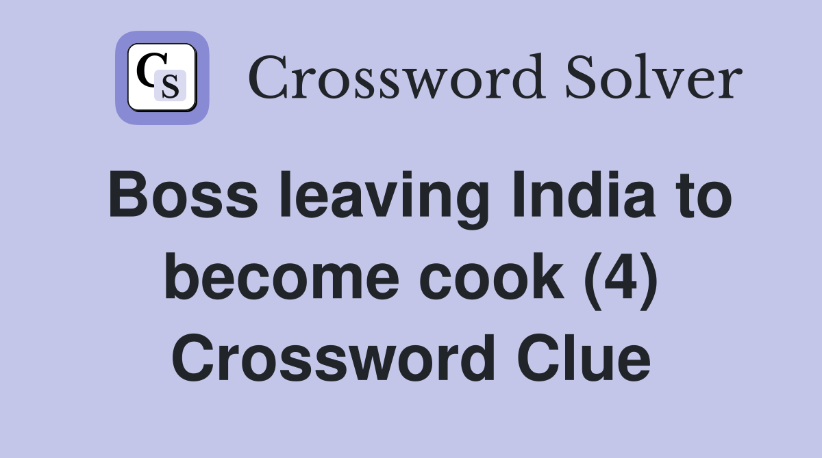 Boss leaving India to become cook (4) Crossword Clue